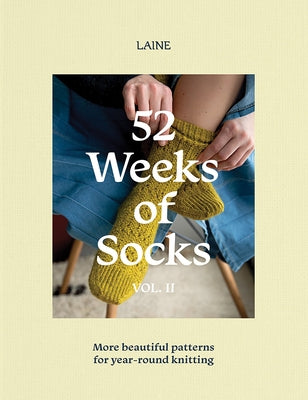 52 Weeks of Socks, Vol. II: More Beautiful Patterns for Year-Round Knitting by Laine, Laine Laine