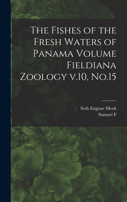 The Fishes of the Fresh Waters of Panama Volume Fieldiana Zoology v.10, No.15 by Meek, Seth Eugene