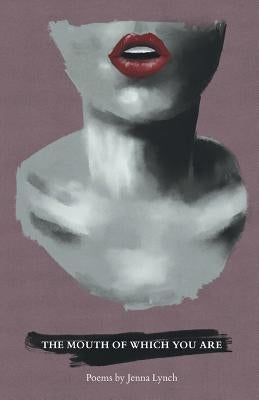 The Mouth of Which You Are by Lynch, Jenna