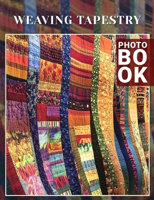 Weaving Tapestry Photo Book: Explore 40 Stunning Textile Designs Celebrating Craftsmanship And Artistic Expression From Various Cultures by Pearson, Constance