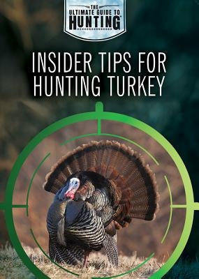 Insider Tips for Hunting Turkey by Uhl, Xina M.