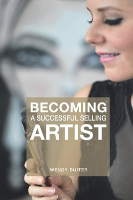 Becoming a successful selling artist: A journey about art, making art and selling art by Keus, Annelies