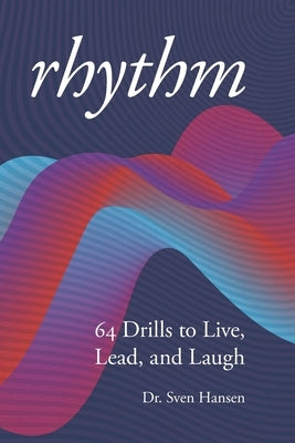 Rhythm: 64 Drills to Live, Lead and Laugh by Hansen, Sven D.