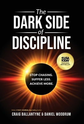The Dark Side of Discipline: Stop Chasing. Suffer Less. Achieve More. by Ballantyne, Craig