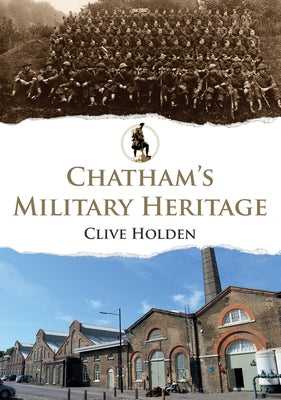Chatham's Military Heritage by Holden, Clive