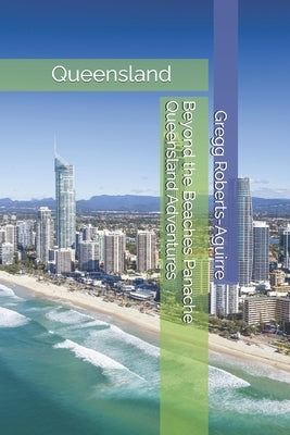 Beyond the Beaches Panache Queensland Adventures by Roberts-Aguirre, Gregg