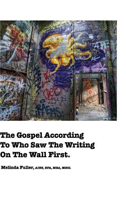 The Gospel According To Who Saw The Writing On The Wall First by Fuller, Melinda