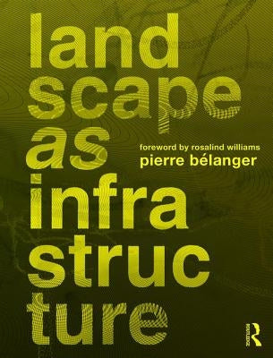 Landscape as Infrastructure: A Base Primer by Belanger, Pierre