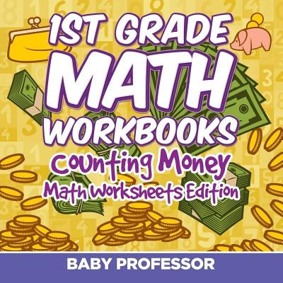 1st Grade Math Textbook: Counting Money Math Worksheets Edition by Baby Professor