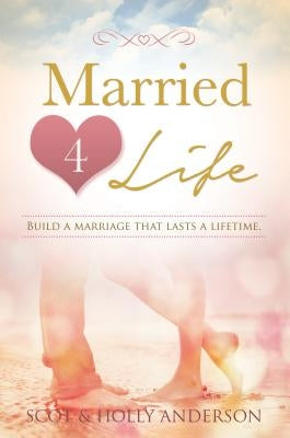Married 4 Life: Build a Marriage That Lasts a Lifetime by Anderson, Scot