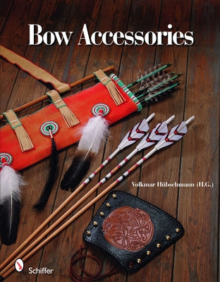 Bow Accessories: Equipment and Trimmings You Can Make by Hübschmann, Volkmar