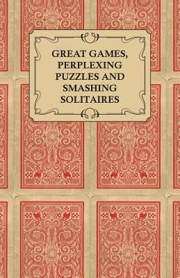Great Games, Perplexing Puzzles and Smashing Solitaires - Games with an Ordinary Pack of Cards by Anon
