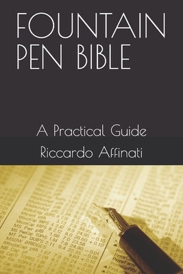 Fountain Pen Bible: A Practical Guide by Affinati, Riccardo