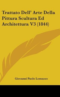 Trattato Dell' Arte Della Pittura Scultura Ed Architettura V3 (1844) by Lomazzo, Giovanni Paolo