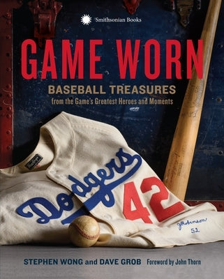 Game Worn: Baseball Treasures from the Game's Greatest Heroes and Moments by Wong, Stephen