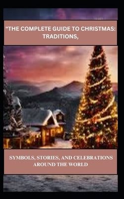 "The Complete Guide to Christmas: Traditions, Symbols, Stories, and Celebrations Around the World by Usman, Muhammad