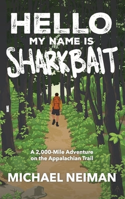 Hello My Name is Sharkbait: A 2,000-Mile Adventure on the Appalachian Trail by Neiman, Michael