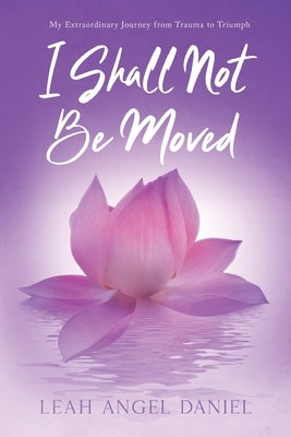 I Shall Not Be Moved by Daniel, Leah Angel