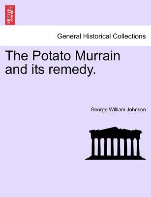 The Potato Murrain and Its Remedy. by Johnson, George William