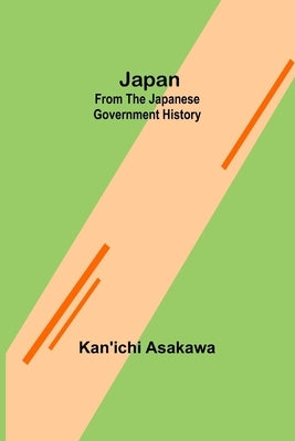 Japan: From the Japanese Government History by Asakawa, Kan'ichi