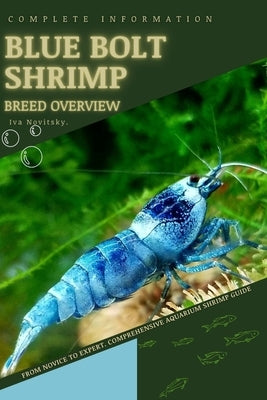 Blue Bolt Shrimp: From Novice to Expert. Comprehensive Aquarium shrimp Guide by Novitsky, Iva