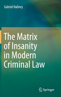 The Matrix of Insanity in Modern Criminal Law by Hallevy, Gabriel