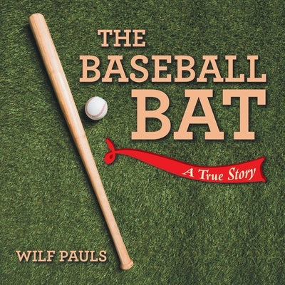 The Baseball Bat: A True Story by Pauls, Wilf