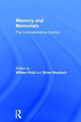 Memory and Memorials: The Commemorative Century by Kidd, William