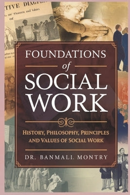 Foundations of Social Work: History, Philosophy, Principles and Values of Social Work by Montry, Banamali