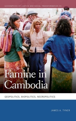 Famine in Cambodia: Geopolitics, Biopolitics, Necropolitics by Tyner, James A.