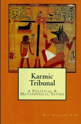 Karmic Tribunal: A Political and Metaphysical Satire by Sinclair, May