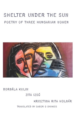 Shelter under the Sun: Poetry of Three Hungarian Women by Izsó, Zita