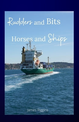 Rudders and Bits Horses and Ships by Riggins, James