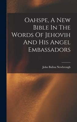 Oahspe, A New Bible In The Words Of Jehovih And His Angel Embassadors by Newbrough, John Ballou