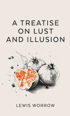 A Treatise on Lust and Illusion by Worrow, Lewis