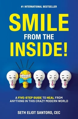 Smile From The Inside!: A Five-Step Guide to Heal from Anything in This Crazy Modern World by Santoro Cec, Seth Eliot