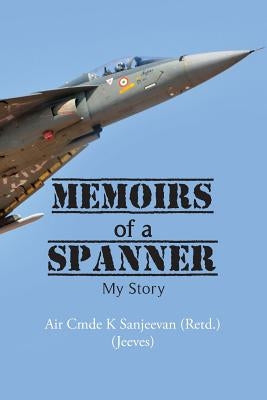 Memoirs of a Spanner: My Story by K. Sanjee, Air Cmde