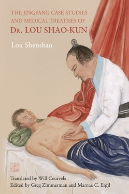 The Jingfang Case Studies and Medical Treatises of Dr. Lou Shao-kun by Ceurvels, Will