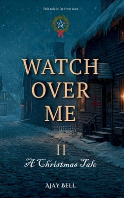 Watch Over Me II: A Christmas Tale by Bell, Ajay
