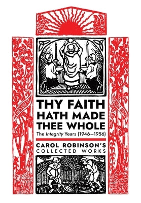 Thy Faith Hath Made Thee Whole: The Integrity Years (1946-1956) by Robinson, Carol Jackson