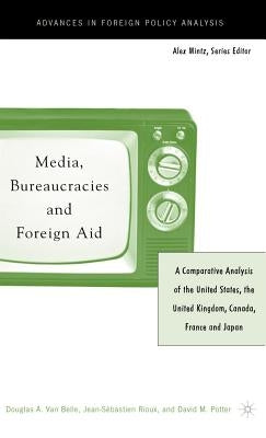 Media, Bureaucracies, and Foreign Aid: A Comparative Analysis of United States, the United Kingdom, Canada, France and Japan by Loparo, Kenneth A.