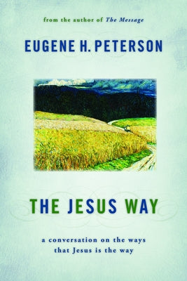 The Jesus Way: A Conversation on the Ways That Jesus Is the Way by Peterson, Eugene H.
