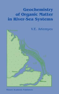 Geochemistry of Organic Matter in River-Sea Systems by Artemyev, V. E.