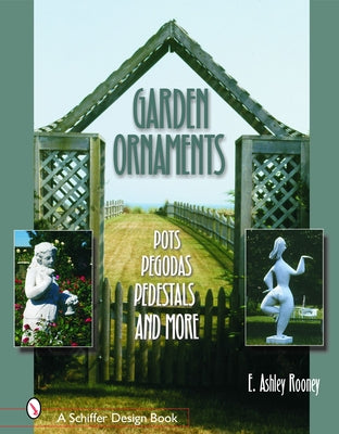 Garden Ornaments: Pots, Pergolas, Pedestals, and More by Rooney, E. Ashley