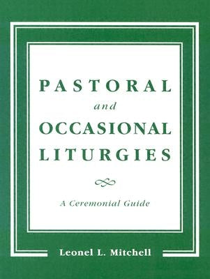 Pastoral and Occasional Liturgies: A Ceremonial Guide by Mitchell, Leonel L.
