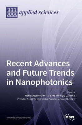 Recent Advances and Future Trends in Nanophotonics by Antonietta Ferrara, Maria