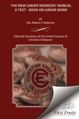 The New Junior Workers' Manual - A Text - Book On Junior Work by Anderson, R. P.