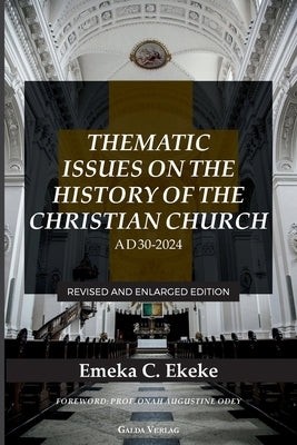 Thematic Issues on the History of the Christian Church, AD 30-2024: Revised and enlarged Edition by Ekeke, Emeka C.