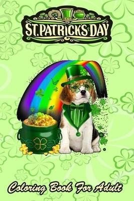 St Patricks Day Coloring Book For Adult: Beagle Dog Irish Leprechaun An Adult Coloring Books St Patrick for Kids, Adults with Beautiful Irish Shamrock by Jenny, Bookcreators