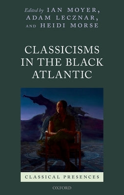 Classicisms in the Black Atlantic by Moyer, Ian
